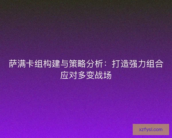 萨满卡组构建与策略分析：打造强力组合应对多变战场