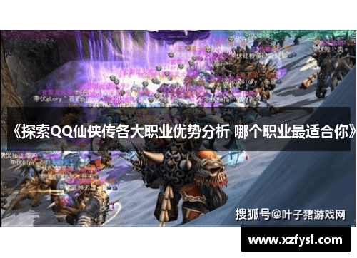 《探索QQ仙侠传各大职业优势分析 哪个职业最适合你》