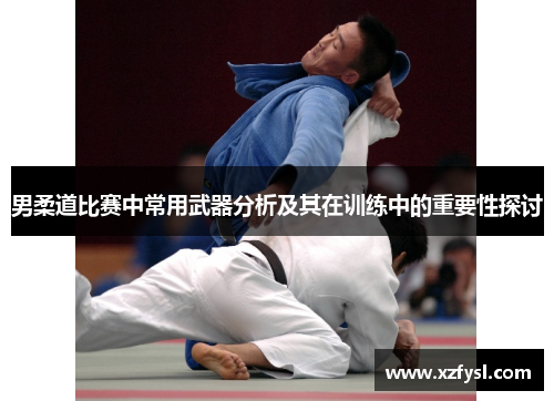 男柔道比赛中常用武器分析及其在训练中的重要性探讨
